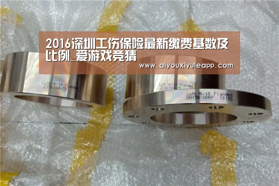 2016深圳工伤保险最新缴费基数及比例_爱游戏竞猜(图1) 爱游戏娱乐