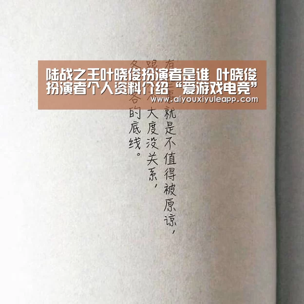 陆战之王叶晓俊扮演者是谁 叶晓俊扮演者个人资料介绍“爱游戏电竞”(图3) 爱游戏电竞